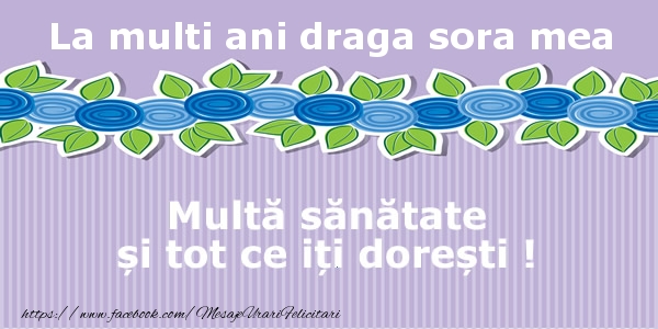 Felicitari de la multi ani pentru Sora - La multi ani sora mea Multa sanatate si tot ce iti doresti !