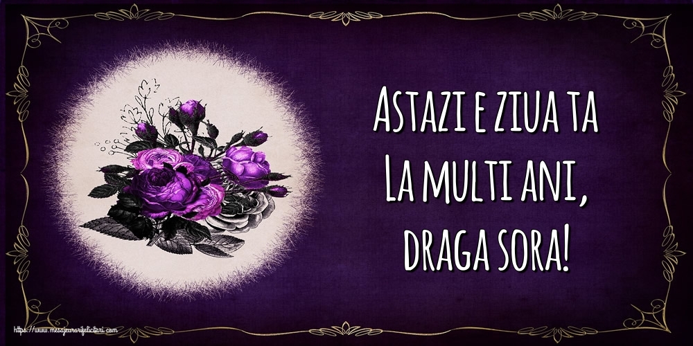 Felicitari de la multi ani pentru Sora - Astazi e ziua ta La multi ani, draga sora!