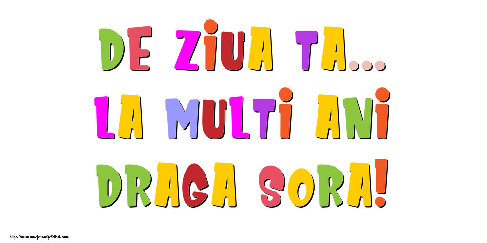 Felicitari de la multi ani pentru Sora - De ziua ta... La multi ani, draga sora!