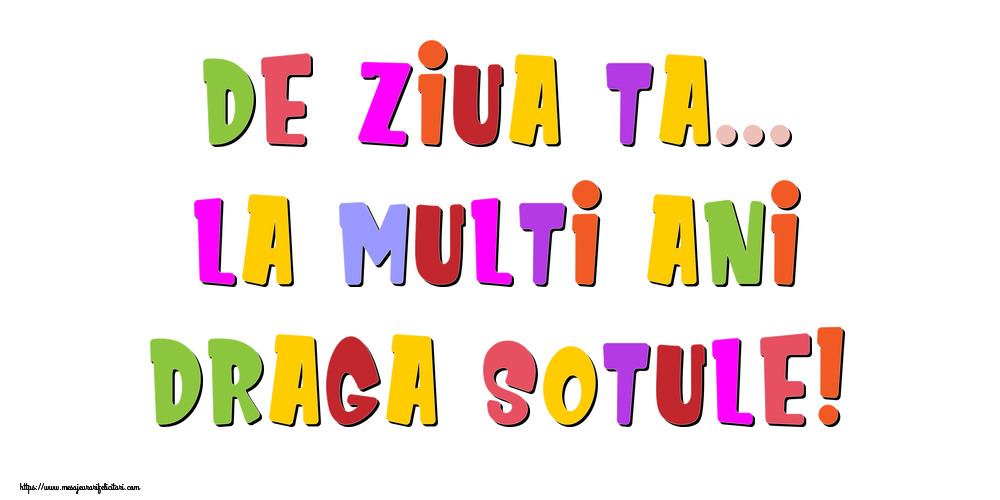 Felicitari de la multi ani pentru Sot - De ziua ta... La multi ani, draga sotule!