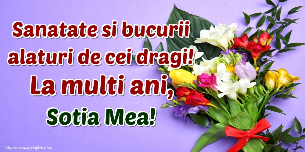 Felicitari de la multi ani pentru Sotie - Sanatate si bucurii alaturi de cei dragi! La multi ani, sotia mea!