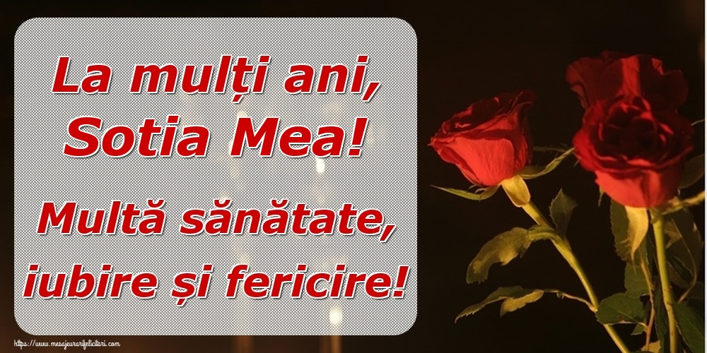Felicitari de la multi ani pentru Sotie - La mulți ani, sotia mea! Multă sănătate, iubire și fericire!