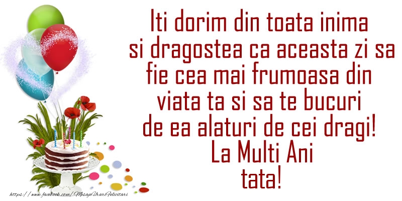 felicitari aniversare pentru tati Iti dorim din toata inima si dragostea ca aceasta zi sa fie cea mai frumoasa din viata ta ... La Multi Ani tata!