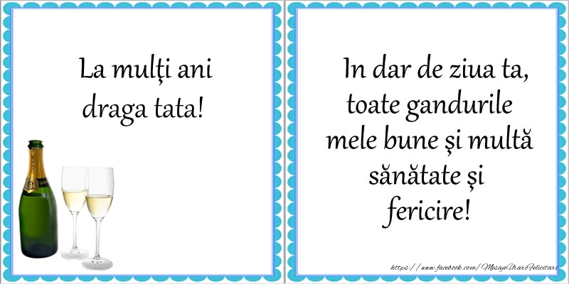 Felicitari de la multi ani pentru Tata - La multi ani draga tata! In dar de ziua ta, toate gandurile mele bune si multa sanatate si fericire!
