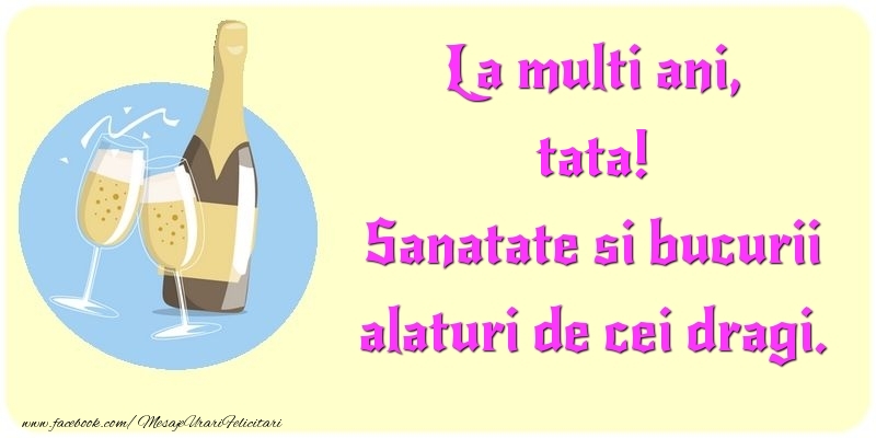 Felicitari de la multi ani pentru Tata - La multi ani, Sanatate si bucurii alaturi de cei dragi. tata