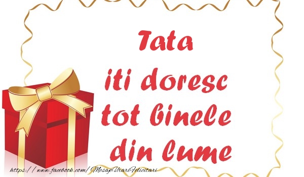 Felicitari de la multi ani pentru Tata - Tata iti doresc tot binele din lume
