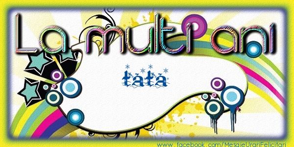 Felicitari de la multi ani pentru Tata - La multi ani tata