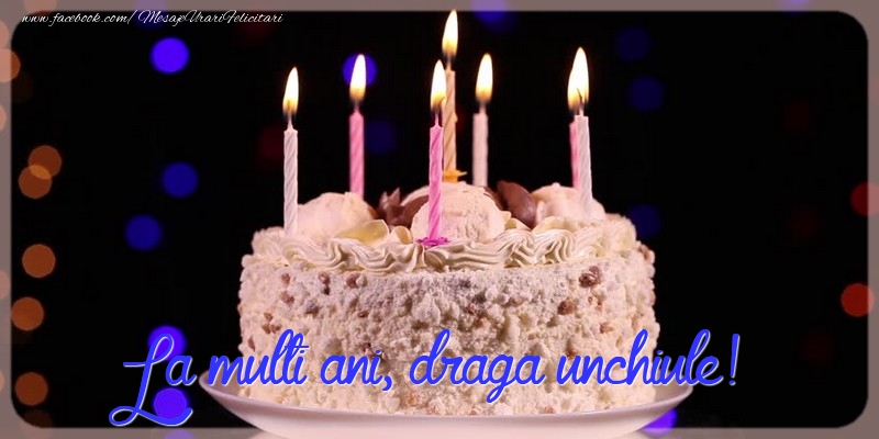 Felicitari de la multi ani pentru Unchi - La multi ani, draga unchiule!