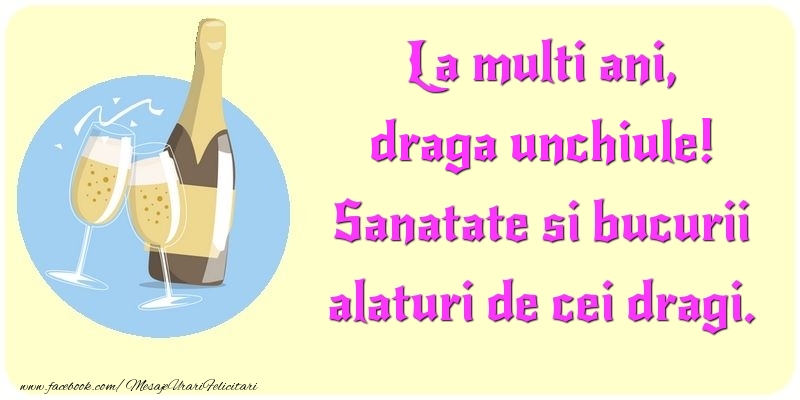 Felicitari de la multi ani pentru Unchi - La multi ani, Sanatate si bucurii alaturi de cei dragi. draga unchiule