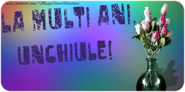 Felicitari de la multi ani pentru Unchi - La multi ani, unchiule