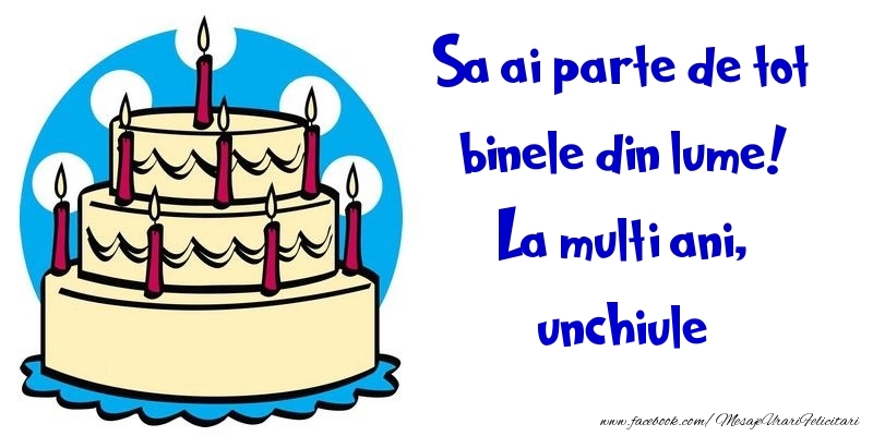 Felicitari de la multi ani pentru Unchi - Sa ai parte de tot binele din lume! La multi ani, unchiule