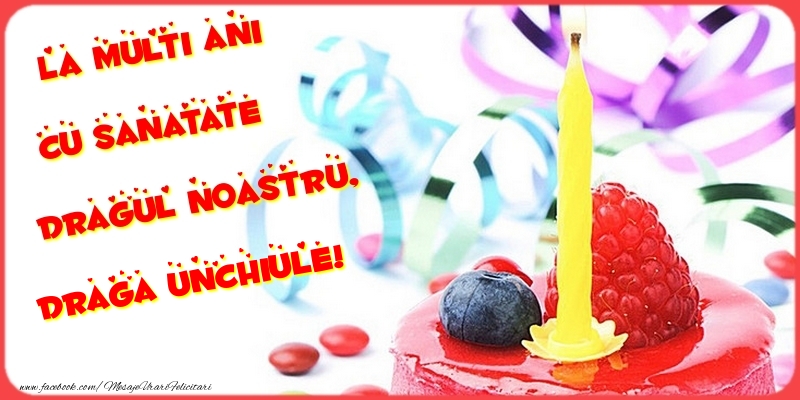 Felicitari de la multi ani pentru Unchi - La multi ani cu sanatate dragul noastru, draga unchiule