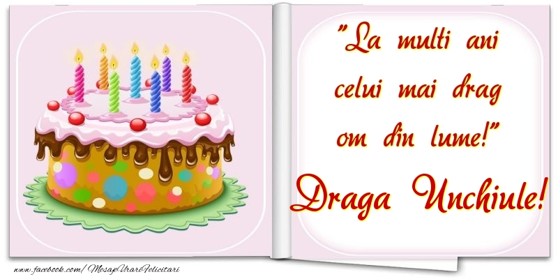 Felicitari de la multi ani pentru Unchi - La multi ani celui mai drag om din lume! draga unchiule