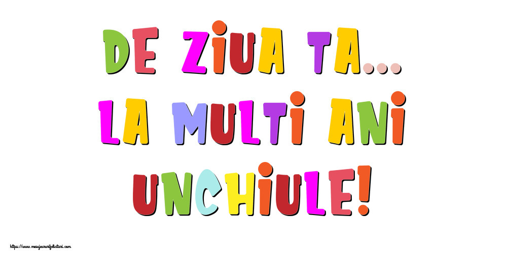 Felicitari de la multi ani pentru Unchi - De ziua ta... La multi ani, unchiule!