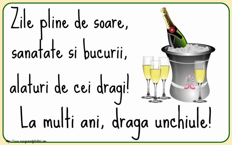 Felicitari de la multi ani pentru Unchi - Zile pline de soare, sanatate si bucurii, alaturi de cei dragi! La multi ani, draga unchiule!