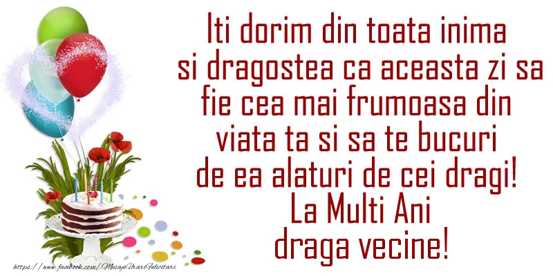 Felicitari de la multi ani pentru Vecin - Iti dorim din toata inima si dragostea ca aceasta zi sa fie cea mai frumoasa din viata ta ... La Multi Ani draga vecine!