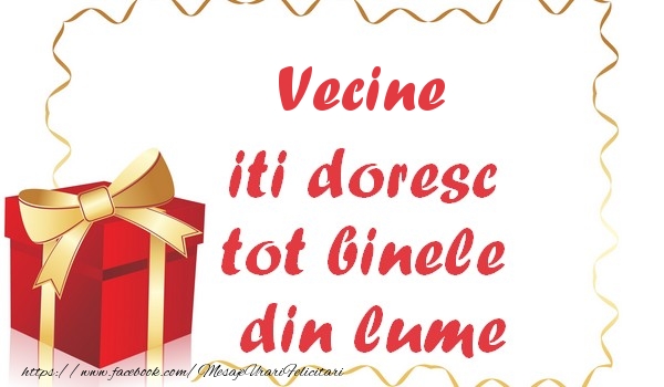 Felicitari de la multi ani pentru Vecin - Vecine iti doresc tot binele din lume