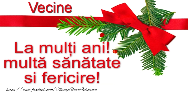 Felicitari de la multi ani pentru Vecin - Vecine La multi ani! multa sanatate si fericire!