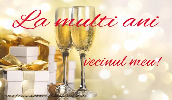 Felicitari de la multi ani pentru Vecin - La multi ani vecinul meu!