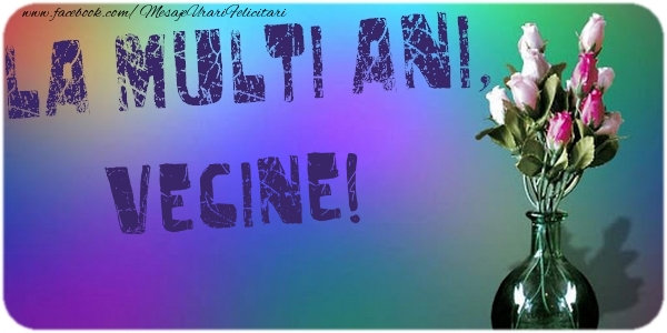 Felicitari de la multi ani pentru Vecin - La multi ani, vecine