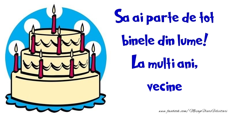 Felicitari de la multi ani pentru Vecin - Sa ai parte de tot binele din lume! La multi ani, vecine