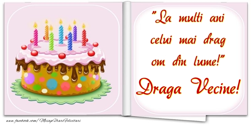 Felicitari de la multi ani pentru Vecin - La multi ani celui mai drag om din lume! draga vecine