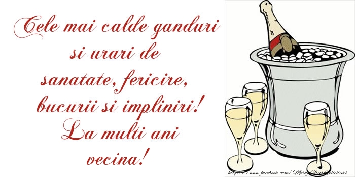 Felicitari de la multi ani pentru Vecina - Cele mai calde ganduri si urari de sanatate, fericire, bucurii si impliniri! La multi ani vecina!