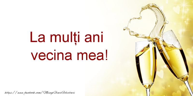 Felicitari de la multi ani pentru Vecina - La multi ani vecina mea!