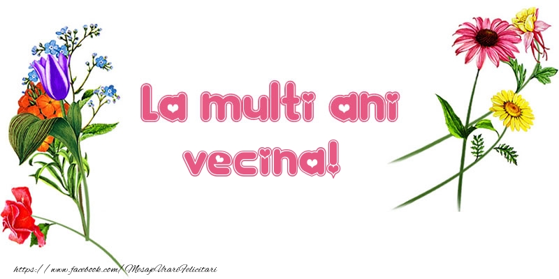 Felicitari de la multi ani pentru Vecina - La multi ani vecina!