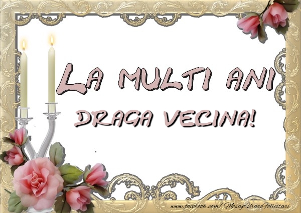 Felicitari de la multi ani pentru Vecina - La multi ani draga vecina