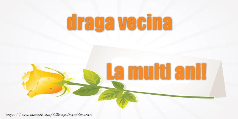 Felicitari de la multi ani pentru Vecina - Pentru draga vecina La multi ani!