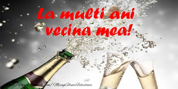 Felicitari de la multi ani pentru Vecina - La multi ani vecina mea!