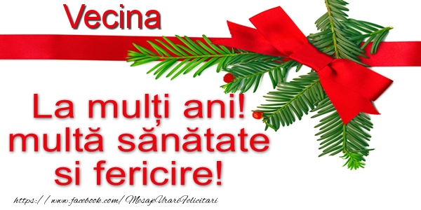 Felicitari de la multi ani pentru Vecina - Vecina La multi ani! multa sanatate si fericire!