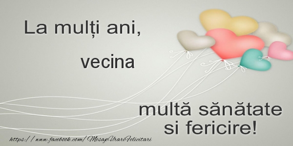 Felicitari de la multi ani pentru Vecina - La multi ani, vecina multa sanatate si fericire!