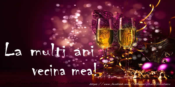 Felicitari de la multi ani pentru Vecina - La multi ani vecina mea!