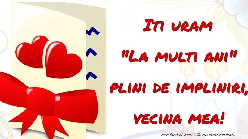 Felicitari de la multi ani pentru Vecina - Iti uram 