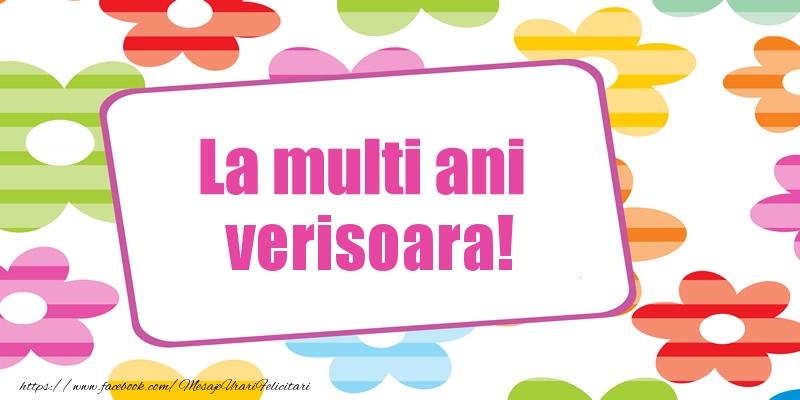 Felicitari de la multi ani pentru Verisoara - La multi ani verisoara!
