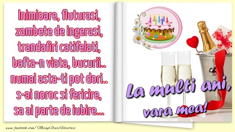 Felicitari de la multi ani pentru Verisoara - Inimioare, fluturasi, zambete de ingerasi, trandafiri catifelati, bafta-n viata, bucurii.. numai asta-ti pot dori.. s-ai noroc si fericire, sa ai parte de iubire...La multi ani, vara mea!