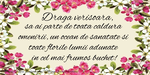 La multi ani Draga verisoara, sa ai parte de toata caldura omenirii, un ocean de sanatate si toate florile lumii adunate in cel mai frumos buchet!