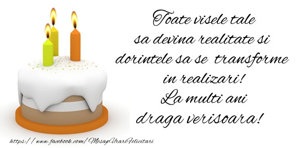 Felicitari de la multi ani pentru Verisoara - Toate visele tale sa devina realitate si dorintele sa se transforme  in realizari! La multi ani draga verisoara!