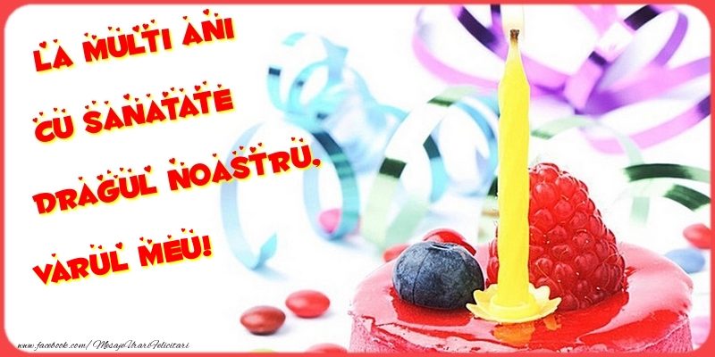 Felicitari de la multi ani pentru Verisor - La multi ani cu sanatate dragul noastru, varul meu