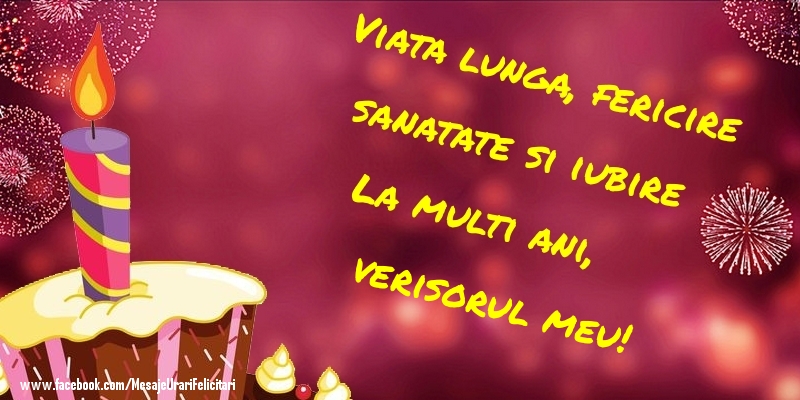 Felicitari de la multi ani pentru Verisor - Viata lunga, fericire sanatate si iubire La multi ani, verisorul meu