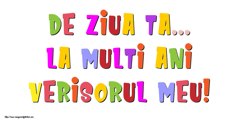 Felicitari de la multi ani pentru Verisor - De ziua ta... La multi ani, verisorul meu!