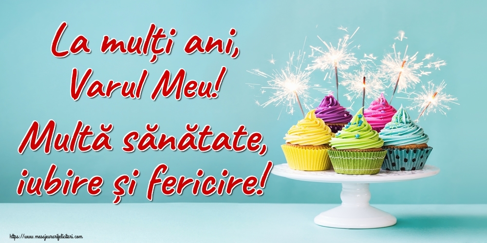 Felicitari de la multi ani pentru Verisor - La mulți ani, varul meu! Multă sănătate, iubire și fericire!