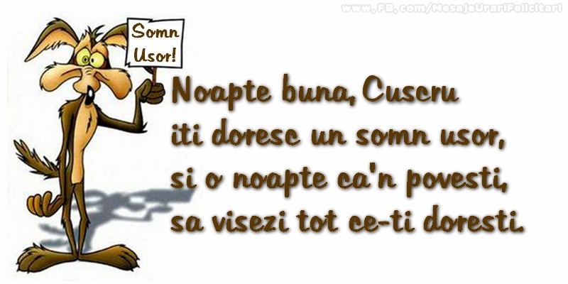Felicitari de noapte buna pentru Cuscru - Noapte buna, cuscru. Iti doresc un somn usor,  si o noapte ca-n povesti,  sa visezi tot ce-ti doresti.