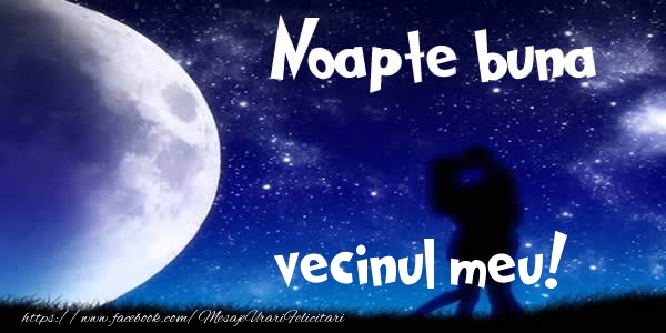 Felicitari de noapte buna pentru Vecin - Noapte buna vecinul meu!