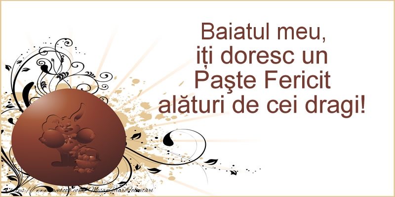 Felicitari de Paste pentru Baiat - Baiatul meu, iti doresc un Paste Fericit alaturi de cei dragi!