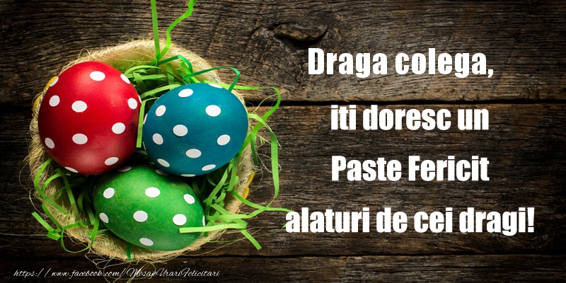 Felicitari de Paste pentru Colega - Draga colega iti doresc un Paste Fericit alaturi de cei dragi!