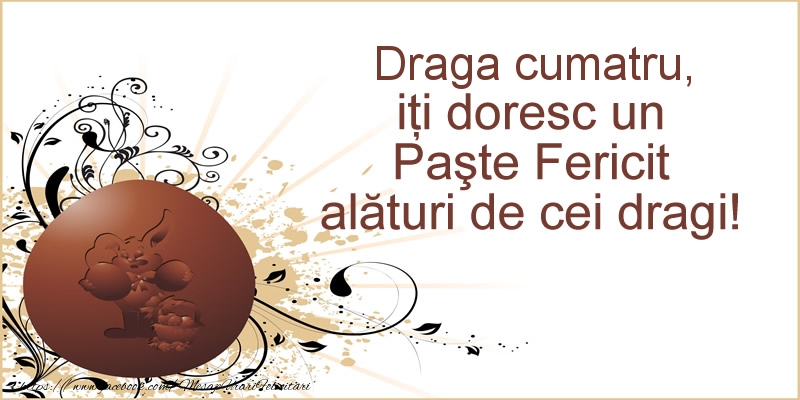 Felicitari de Paste pentru Cumatru - Draga cumatru, iti doresc un Paste Fericit alaturi de cei dragi!