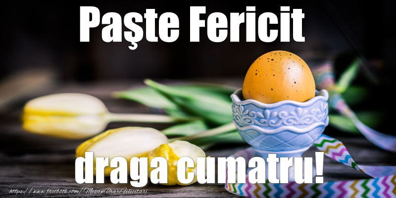 Felicitari de Paste pentru Cumatru - Paste Fericit draga cumatru!